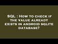 SQL : How to check if the value already exists in android sqlite database?