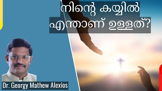 നിന്റെ കയ്യിൽ എന്താണ് ഉള്ളത്? | What is in your hand? || Pr. Dr. Georgy Mathew Alexios