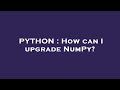 PYTHON : How can I upgrade NumPy?