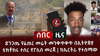 ሰበር - ድንጋጤ የፈጠረ መሬት መንቀጥቀጥ በኢትዮጵያ | ቲክቶከሩ ታሰረ የፖሊስ መረጃ | ከኤርትራ የተሰማው