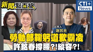 勞動部鞠躬道歉能還霸凌真相?! 分署長謝宜容僅調職接受調查?! 一手提拔許銘春竟稱不知情!還想選高雄市長?! #新聞點面線 20241119 #ctiplus