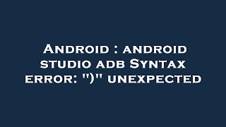 Android : android studio adb Syntax error: ")" unexpected