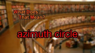 What does azimuth circle mean?