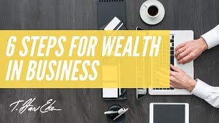T. Harv Eker’s Six Steps for Wealth in Business