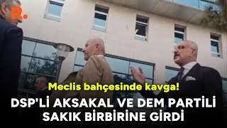 Meclis'te kavga... DSP'li Önder Aksakal ve DEM Partili Sırrı Sakık birbirine gir