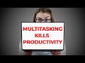 Why Multitasking Destroys Your Productivity