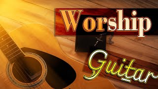 3 HOURS Guitar Instrumental Worship Music - Alone With GOD