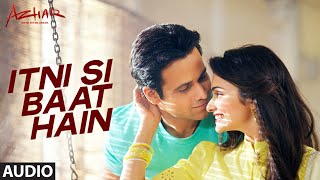 Itni Si Baat Hain Full Song | AZHAR | Emraan Hashmi, Prachi Desai | Arijit Singh, Pritam | T-Series