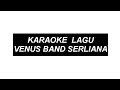 VENUS BAND SERLIANA versi KARAOKE