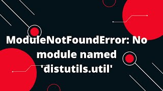 ModuleNotFoundError: No module named 'distutils.util'