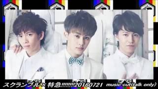 スクランブル×特急!!!!!!!!20160721［music cut(talk only)ver］