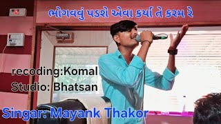 ભોગવવું પડશે એવા કર્યા તે કરમ રે || સિંગર:MAYANK THAKOR ||KOMAL STUDIO BHATSAN