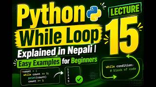 LECTURE-15||Python While Loop Explained in Nepali | Easy Examples for Beginners
