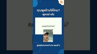 สูตรลัดประโยคจำง่าย ตอนที่3 คุณพูดไทยได้ไหม?