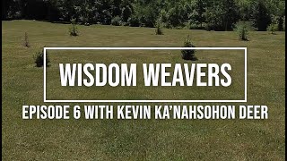 Wisdom Weavers Episode 6 with Kevin Ka’nahsohon Deer