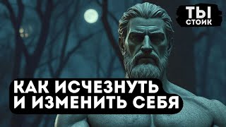 Как ИСЧЕЗНУТЬ и Изменить Себя | Стоицизм