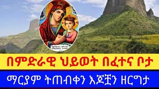 በምድራዊ ህይወት በፈተና ቦታ ማርያም ትጠብቀን እጆቿን ዘርግታ