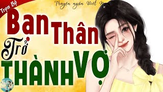 Truyện Ngắn Đêm Khuya:  BẠN THÂN TRỞ THÀNH VỢ  Full | Truyện Ngắn Đời Thực Việt Nam Mới Nhất