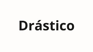 How to pronounce Drástico