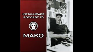 Metalheadz Podcast #70 - Mako