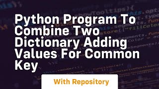 Python program to combine two dictionary adding values for common key