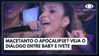Macetanto o Apocalipse: Veja o diálogo entre Ivete Sangalo e Baby do Brasil I Band Folia