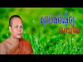 ស្ដាប់ធ្វើធម៍ឪ្យអាយុវែង សម្តែងដោយ ព្រះវិជ្ជាកោវិទ សាន ភារ៉េត​