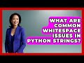 What Are Common Whitespace Issues In Python Strings? - Python Code School