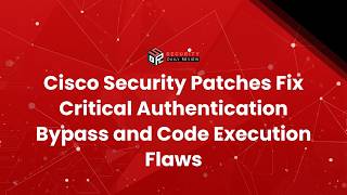 Cisco Security Patches Fix Critical Authentication Bypass and Code Execution Flaws