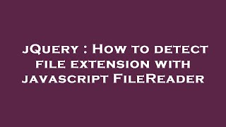 jQuery : How to detect file extension with javascript FileReader
