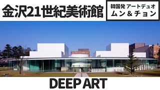 アートを深く紹介する番組「DEEP ART」金沢21世紀美術館インタビュー【韓国を代表するアーティスト「ムン・キョンウォンさん＆チョン・ジュンホさん」展示紹介】