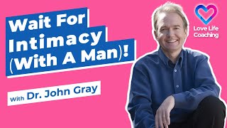Don't Be Intimate With A Man, Until... Dr. John Gray