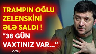 Trampın oğlundan Zelenskiyə ŞOK TƏHDİD - Ukrayna liderinə VAXT VERİLDİ - 38 gün sonra...