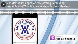 71: Making It Happen After relocating, rebuilding, re-identifying What Matters in life with Frank M