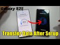 How to Transfer Data to Galaxy S25 After Setup from Older Android