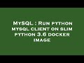 MySQL : Run python mysql client on slim python 3.6 docker image