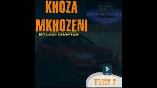 KHOZA MKHOZENI _TRACK 3 (MY LAST CHAPTER)