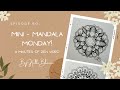 Minutes of Zen ~ Mini-Mandala Monday! Episode 60.