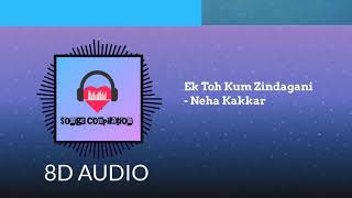 Ek Toh Kum Zindagani (8D AUDIO) || Neha Kakkar