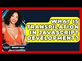 What Is Transpilation In JavaScript Development? - JavaScript Toolkit