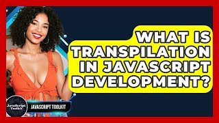 What Is Transpilation In JavaScript Development? - JavaScript Toolkit