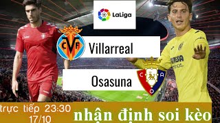 Villarreal vs Osasuna | trực tiếp nhận định soi kèo tỉ số bóng đá tây ban nha laliga | 23h30 17/10