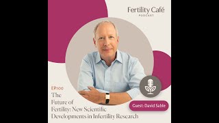 Ep. 100 | The Future of Fertility with David Sable