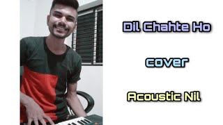 Dil Chahte Ho Cover | Jubin Nautiyal | Acoustic Nil | Piano Cover |