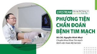 Phương tiện chẩn đoán bệnh tim mạch: X quang tim phổi, Điện tâm đồ ECG, Siêu âm tim | Khoa Tim mạch