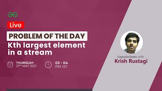 Kth largest element in a stream | Problem of the Day 26-05-21| Krish Rustagi