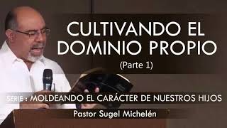 “CULTIVANDO EL DOMINIO PROPIO”, parte 1 | pastor Sugel Michelén. Predicaciones, estudios bíblicos.