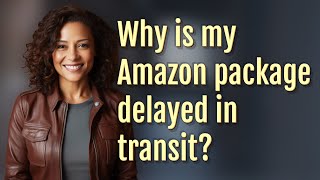 Why Is My Amazon Package Delayed In Transit