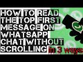 How to read the first message on whatsapp chat without scrolling,without wasting time.