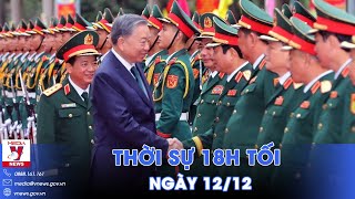 Thời sự 18h tối 12/12. Tập trung xây dựng Quân đội vững mạnh về chính trị - VNews